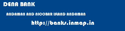 DENA BANK  ANDAMAN AND NICOBAR ISLAND ANDAMAN    banks information 